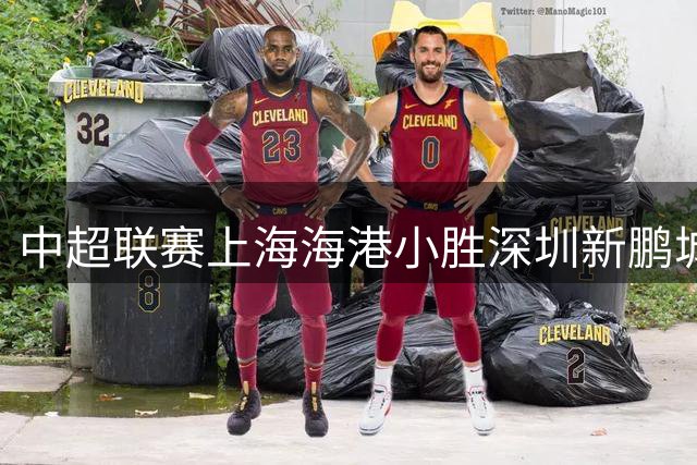 中超联赛上海海港小胜深圳新鹏城 蒯纪闻破门